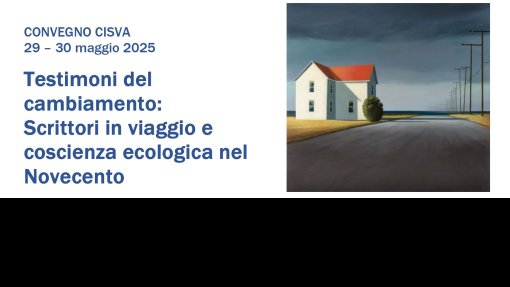Convegno "Testimoni del cambiamento: Scrittori in viaggio e coscienza ecologica nel Novecento" Convegno "Testimoni del cambiamento: Scrittori in viaggio e coscienza ecologica nel Novecento"